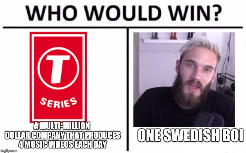 Who Would Win? | A MULTI-MILLION DOLLAR COMPANY THAT PRODUCES 4 MUSIC VIDEOS EACH DAY; ONE SWEDISH BOI | image tagged in memes,who would win | made w/ Imgflip meme maker