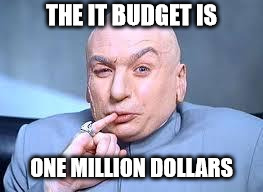 dr evil pinky | THE IT BUDGET IS; ONE MILLION DOLLARS | image tagged in dr evil pinky | made w/ Imgflip meme maker