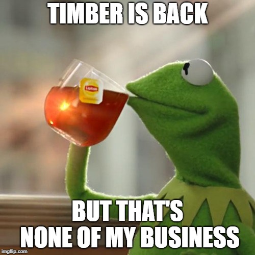 But That's None Of My Business | TIMBER IS BACK; BUT THAT'S NONE OF MY BUSINESS | image tagged in memes,but thats none of my business,kermit the frog,politics,goat | made w/ Imgflip meme maker