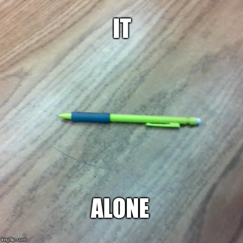 Lonely pencil | IT; ALONE | image tagged in lonely pencil | made w/ Imgflip meme maker