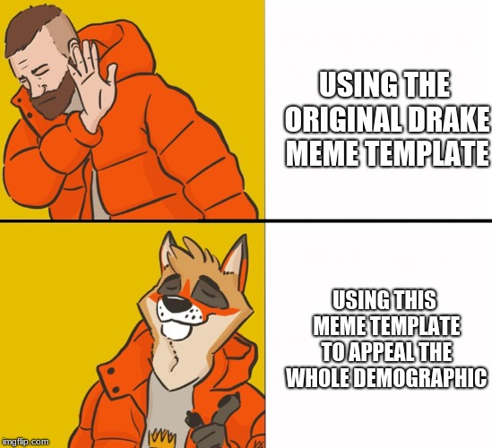 here ya go back to memes | USING THE ORIGINAL DRAKE MEME TEMPLATE; USING THIS MEME TEMPLATE TO APPEAL THE WHOLE DEMOGRAPHIC | image tagged in furry drake,furry,furries,memes | made w/ Imgflip meme maker