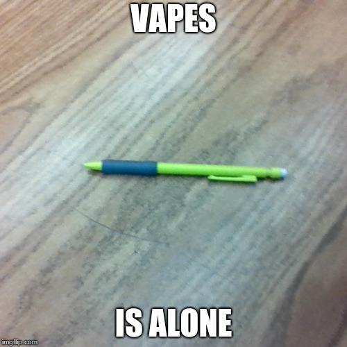 Lonely pencil | VAPES; IS ALONE | image tagged in lonely pencil | made w/ Imgflip meme maker