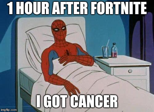 Spiderman Hospital | 1 HOUR AFTER FORTNITE; I GOT CANCER | image tagged in memes,spiderman hospital,spiderman | made w/ Imgflip meme maker