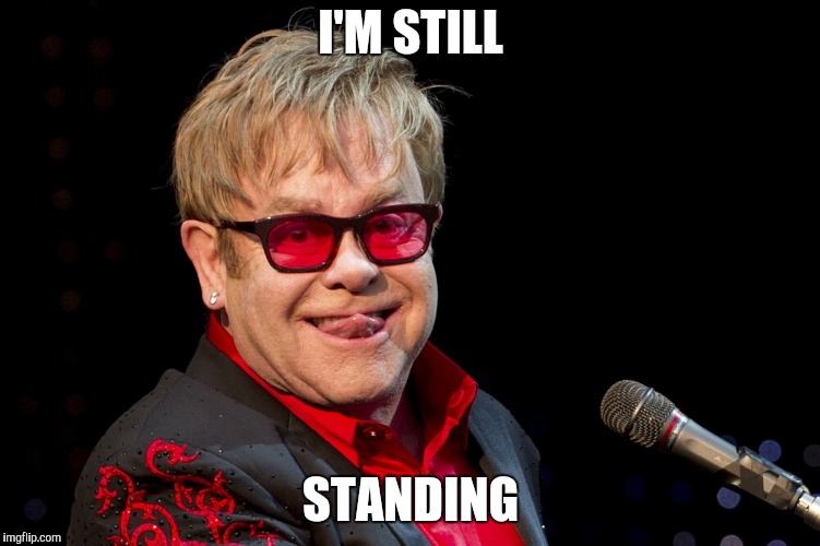Elton John | I'M STILL STANDING | image tagged in elton john | made w/ Imgflip meme maker