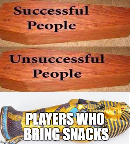 Coffin meme | PLAYERS WHO BRING SNACKS | image tagged in coffin meme | made w/ Imgflip meme maker