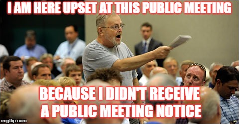 I AM HERE UPSET AT THIS PUBLIC MEETING; BECAUSE I DIDN'T RECEIVE A PUBLIC MEETING NOTICE | made w/ Imgflip meme maker