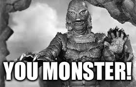 YOU MONSTER! | made w/ Imgflip meme maker