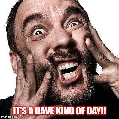 IT’S A DAVE KIND OF DAY!! | IT’S A DAVE KIND OF DAY!! | image tagged in dave,dave matthews band,dave matthews,dmb,its a dave kind of day,day | made w/ Imgflip meme maker