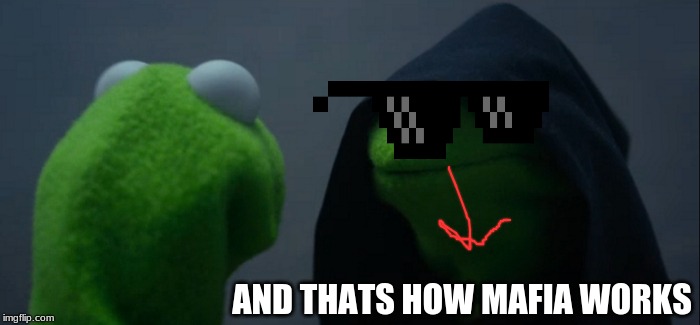 Evil Kermit | AND THATS HOW MAFIA WORKS | image tagged in memes,evil kermit | made w/ Imgflip meme maker