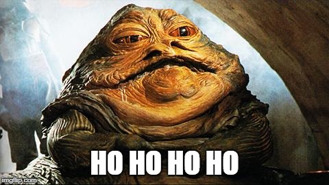 Jabba the Hutt | HO HO HO HO | image tagged in jabba the hutt | made w/ Imgflip meme maker