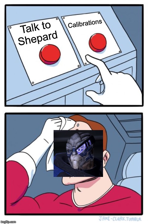 Two Buttons | Calibrations; Talk to Shepard | image tagged in memes,two buttons | made w/ Imgflip meme maker
