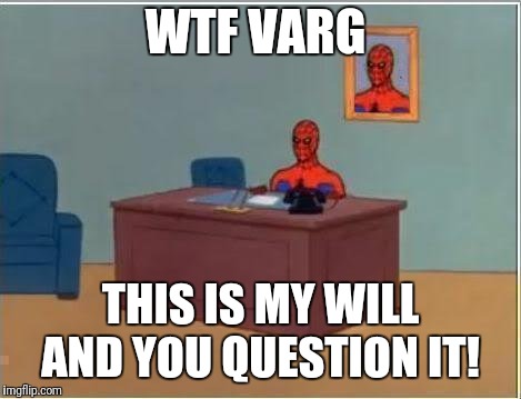 Spiderman Computer Desk Meme | WTF VARG; THIS IS MY WILL AND YOU QUESTION IT! | image tagged in memes,spiderman computer desk,spiderman | made w/ Imgflip meme maker