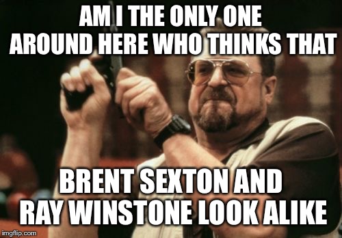Am I The Only One Around Here Meme | AM I THE ONLY ONE AROUND HERE WHO THINKS THAT; BRENT SEXTON AND RAY WINSTONE LOOK ALIKE | image tagged in memes,am i the only one around here | made w/ Imgflip meme maker