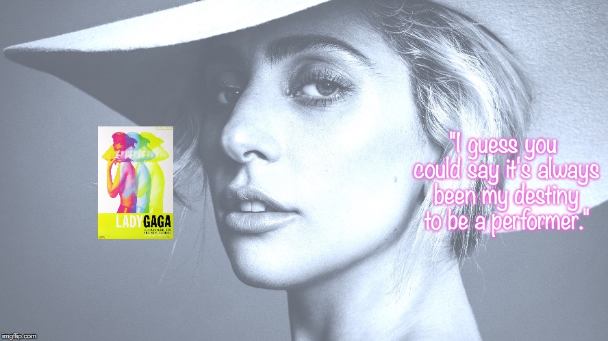 Lady Gaga | "I guess you could say it's always been my destiny to be a performer." | image tagged in music,pop music,quotes,21st century | made w/ Imgflip meme maker