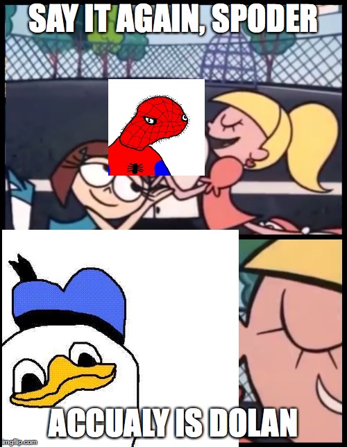 Say it Again, Dexter Meme | SAY IT AGAIN, SPODER; ACCUALY IS DOLAN | image tagged in say it again dexter | made w/ Imgflip meme maker