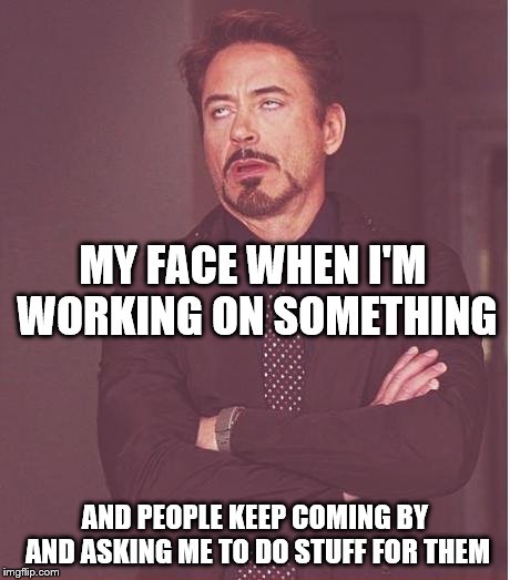 No, I'm not busy.  I've never been busy.  The entirety of my schedule revolves around you.  Please, give me more stuff to do. | MY FACE WHEN I'M WORKING ON SOMETHING; AND PEOPLE KEEP COMING BY AND ASKING ME TO DO STUFF FOR THEM | image tagged in memes,face you make robert downey jr,busy | made w/ Imgflip meme maker