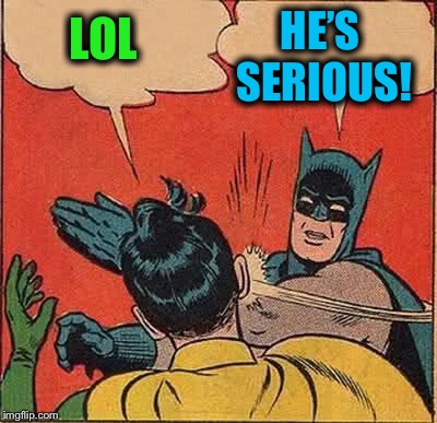 Batman Slapping Robin Meme | LOL HE’S SERIOUS! | image tagged in memes,batman slapping robin | made w/ Imgflip meme maker