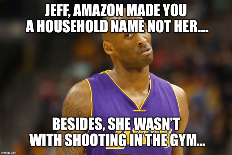 JEFF, AMAZON MADE YOU A HOUSEHOLD NAME NOT HER.... BESIDES, SHE WASN’T WITH SHOOTING IN THE GYM... | image tagged in divorce | made w/ Imgflip meme maker