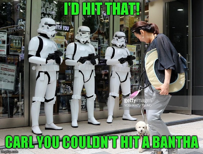 I'D HIT THAT! CARL YOU COULDN'T HIT A BANTHA | made w/ Imgflip meme maker