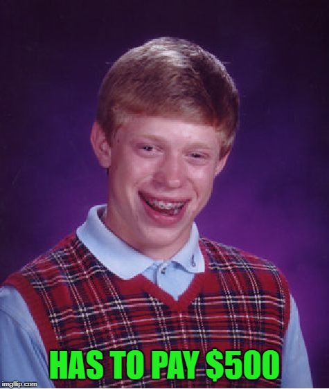 Bad Luck Brian Meme | HAS TO PAY $500 | image tagged in memes,bad luck brian | made w/ Imgflip meme maker