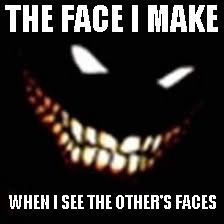 THE FACE I MAKE WHEN I SEE THE OTHER'S FACES | made w/ Imgflip meme maker