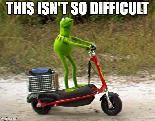 Kermit scooter | THIS ISN'T SO DIFFICULT | image tagged in kermit scooter | made w/ Imgflip meme maker