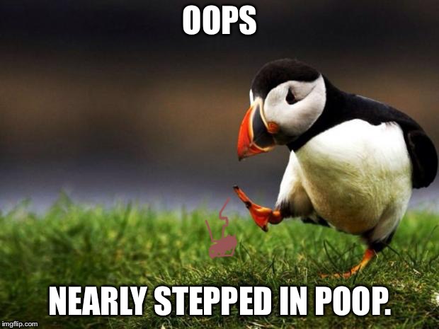 Unpopular Opinion Puffin Meme | OOPS; NEARLY STEPPED IN POOP. | image tagged in memes,unpopular opinion puffin | made w/ Imgflip meme maker