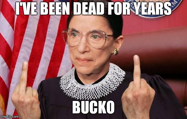 MIA | I'VE BEEN DEAD FOR YEARS; BUCKO | image tagged in notorious rbg | made w/ Imgflip meme maker