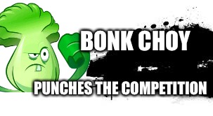 BONK CHOY; PUNCHES THE COMPETITION | made w/ Imgflip meme maker