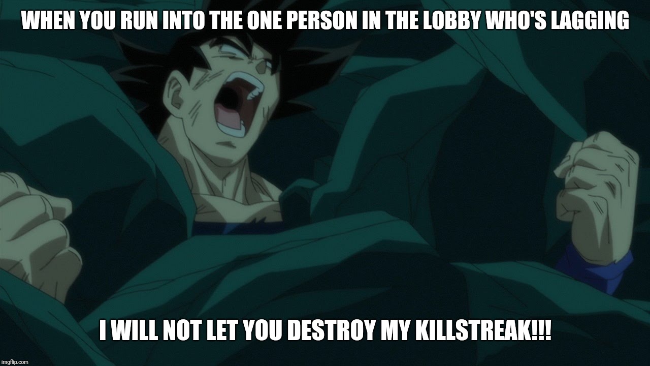 I will not let you destroy my world | WHEN YOU RUN INTO THE ONE PERSON IN THE LOBBY WHO'S LAGGING; I WILL NOT LET YOU DESTROY MY KILLSTREAK!!! | image tagged in i will not let you destroy my world | made w/ Imgflip meme maker