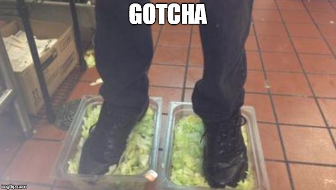 Burger King Foot Lettuce | GOTCHA | image tagged in burger king foot lettuce | made w/ Imgflip meme maker