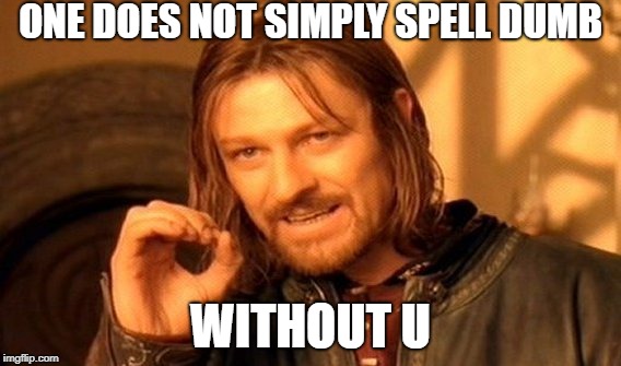 One Does Not Simply Meme | ONE DOES NOT SIMPLY SPELL DUMB; WITHOUT U | image tagged in memes,one does not simply | made w/ Imgflip meme maker