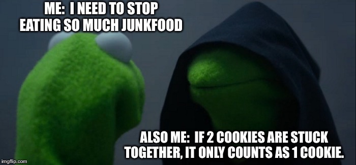 Evil Kermit | ME:  I NEED TO STOP EATING SO MUCH JUNKFOOD; ALSO ME:  IF 2 COOKIES ARE STUCK TOGETHER, IT ONLY COUNTS AS 1 COOKIE. | image tagged in memes,evil kermit | made w/ Imgflip meme maker