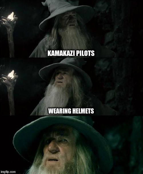 Confused Gandalf Meme | KAMAKAZI PILOTS; WEARING HELMETS | image tagged in memes,confused gandalf,kamakazi pilots | made w/ Imgflip meme maker
