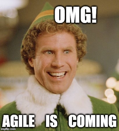 Buddy The Elf | OMG! AGILE    IS    COMING | image tagged in memes,buddy the elf | made w/ Imgflip meme maker