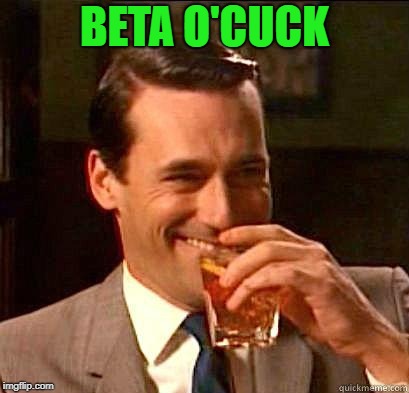 Laughing Don Draper | BETA O'CUCK | image tagged in laughing don draper | made w/ Imgflip meme maker