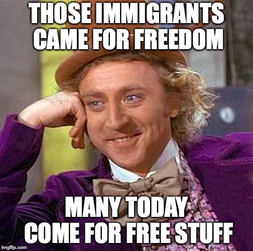 Creepy Condescending Wonka Meme | THOSE IMMIGRANTS CAME FOR FREEDOM MANY TODAY COME FOR FREE STUFF | image tagged in memes,creepy condescending wonka | made w/ Imgflip meme maker