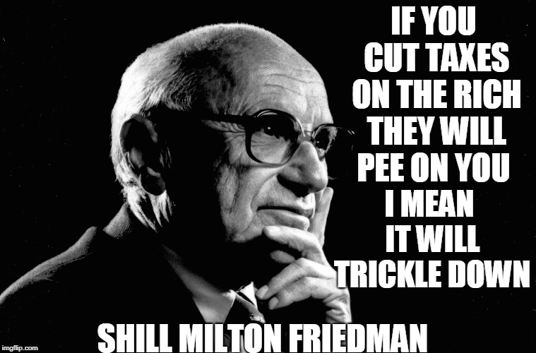 the right wing is for sheep  | IF YOU CUT TAXES ON THE RICH THEY WILL PEE ON YOU; I MEAN IT WILL TRICKLE DOWN; SHILL MILTON FRIEDMAN | image tagged in alt right | made w/ Imgflip meme maker