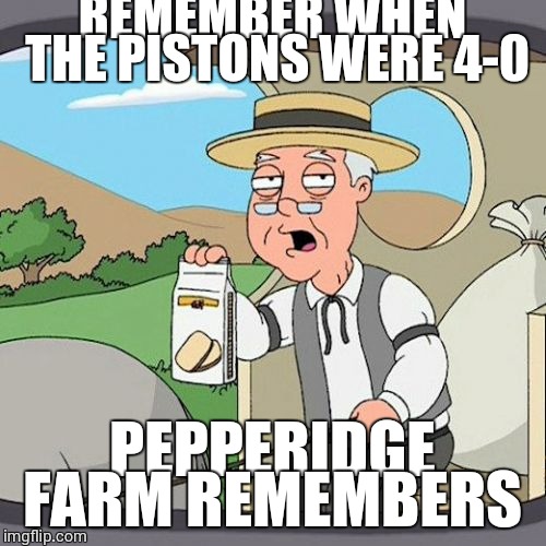 Pepperidge Farm Remembers Meme | REMEMBER WHEN THE PISTONS WERE 4-0; PEPPERIDGE FARM REMEMBERS | image tagged in memes,pepperidge farm remembers | made w/ Imgflip meme maker