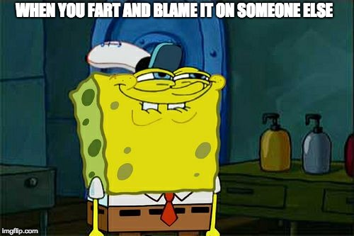Don't You Squidward | WHEN YOU FART AND BLAME IT ON SOMEONE ELSE | image tagged in memes,dont you squidward | made w/ Imgflip meme maker