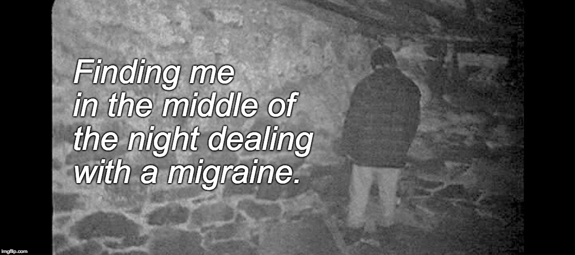 Blair Witch Project | Finding me in the middle of the night dealing with a migraine. | image tagged in blair witch project | made w/ Imgflip meme maker