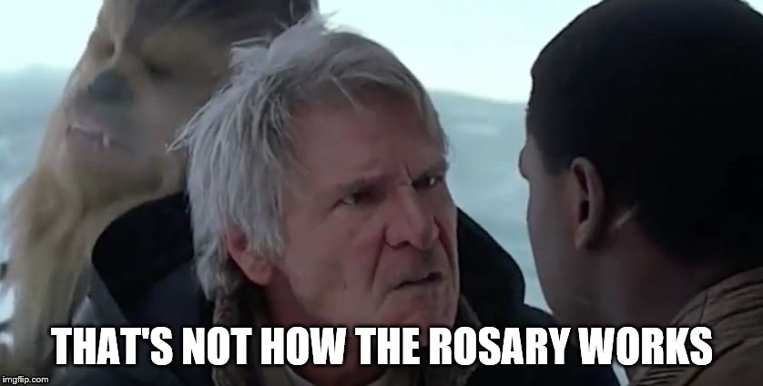 That's not how the force works  | THAT'S NOT HOW THE ROSARY WORKS | image tagged in that's not how the force works | made w/ Imgflip meme maker