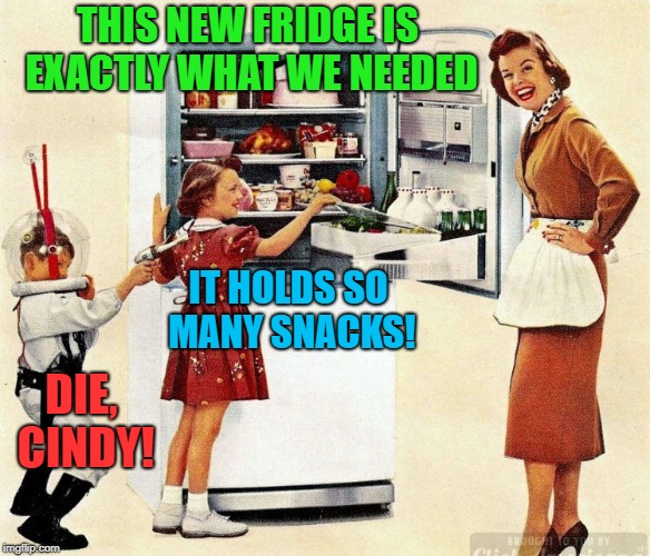 Not sure Timmy understood the purpose of the refrigerator ad. | THIS NEW FRIDGE IS EXACTLY WHAT WE NEEDED; IT HOLDS SO MANY SNACKS! DIE, CINDY! | image tagged in memes,vintage refrigerator 1950s,funny,commercials | made w/ Imgflip meme maker