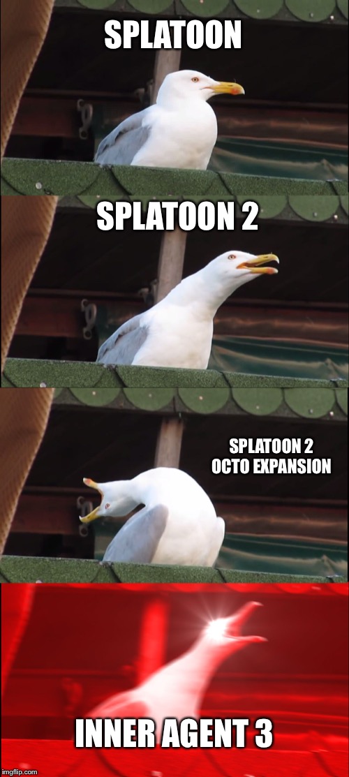 Inhaling Seagull Meme | SPLATOON; SPLATOON 2; SPLATOON 2 OCTO EXPANSION; INNER AGENT 3 | image tagged in memes,inhaling seagull | made w/ Imgflip meme maker