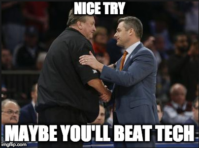 Nice Try | NICE TRY; MAYBE YOU'LL BEAT TECH | image tagged in uva basketball | made w/ Imgflip meme maker