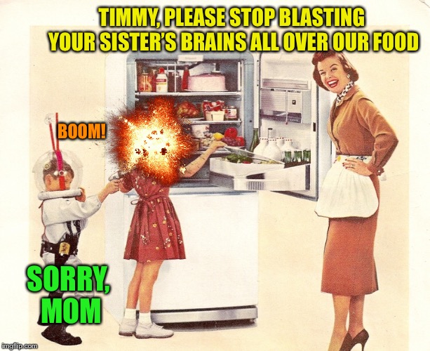 TIMMY, PLEASE STOP BLASTING YOUR SISTER’S BRAINS ALL OVER OUR FOOD SORRY, MOM BOOM! | made w/ Imgflip meme maker