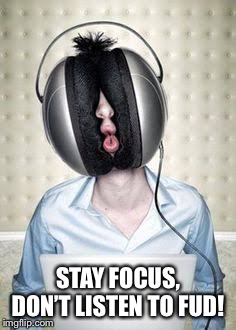 STAY FOCUS, DON’T LISTEN TO FUD! | made w/ Imgflip meme maker