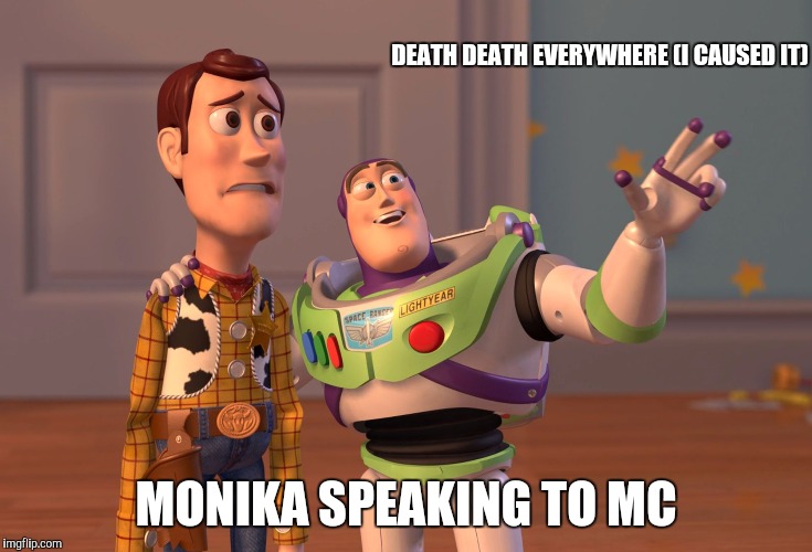 X, X Everywhere | DEATH DEATH EVERYWHERE (I CAUSED IT); MONIKA SPEAKING TO MC | image tagged in memes,x x everywhere | made w/ Imgflip meme maker