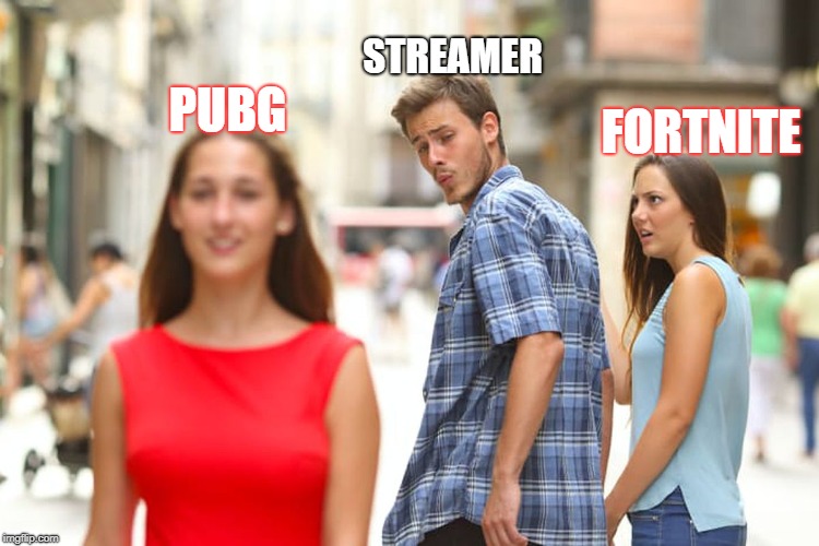 Distracted Boyfriend Meme | STREAMER; PUBG; FORTNITE | image tagged in memes,distracted boyfriend | made w/ Imgflip meme maker