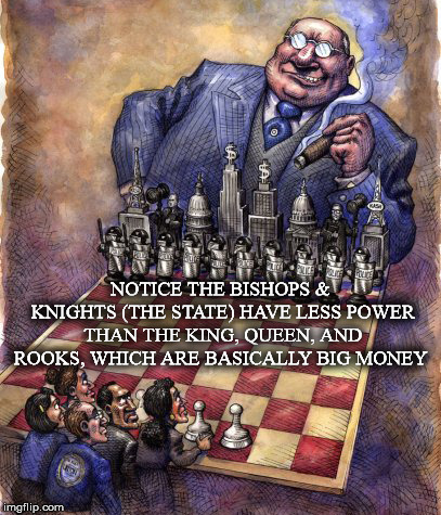 *Notice* | NOTICE THE BISHOPS & KNIGHTS (THE STATE) HAVE LESS POWER THAN THE KING, QUEEN, AND ROOKS, WHICH ARE BASICALLY BIG MONEY | image tagged in big money,king,queen,rooks,the state,bishops | made w/ Imgflip meme maker